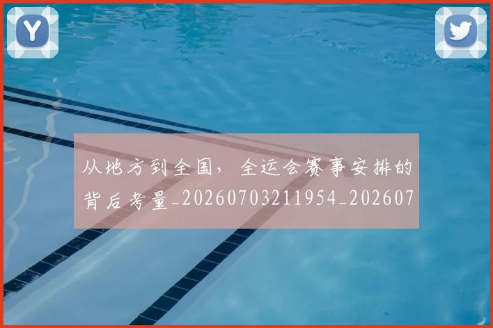 从地方到全国，全运会赛事安排的背后考量_20260703211954_20260718000926