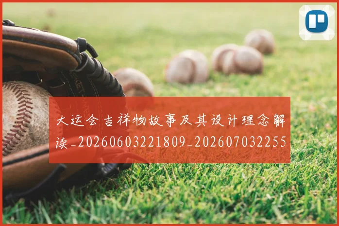 大运会吉祥物故事及其设计理念解读_20260603221809_20260703225542_20260719171604