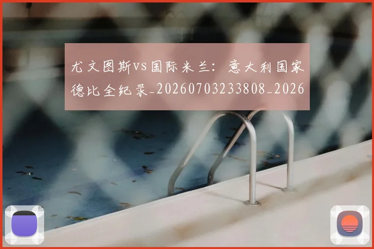 尤文图斯vs国际米兰:意大利国家德比全纪录_20260703233808_20260723171335