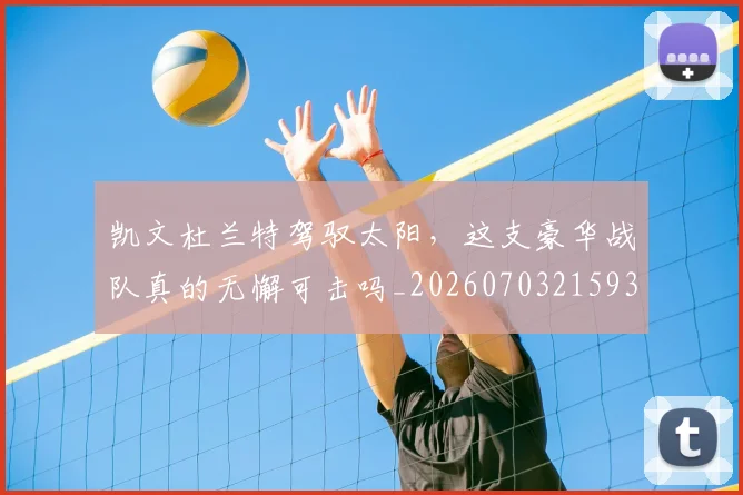 凯文杜兰特驾驭太阳，这支豪华战队真的无懈可击吗_20260703215937