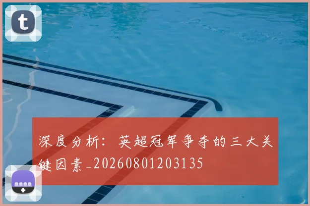 深度分析：英超冠军争夺的三大关键因素_20260801203135